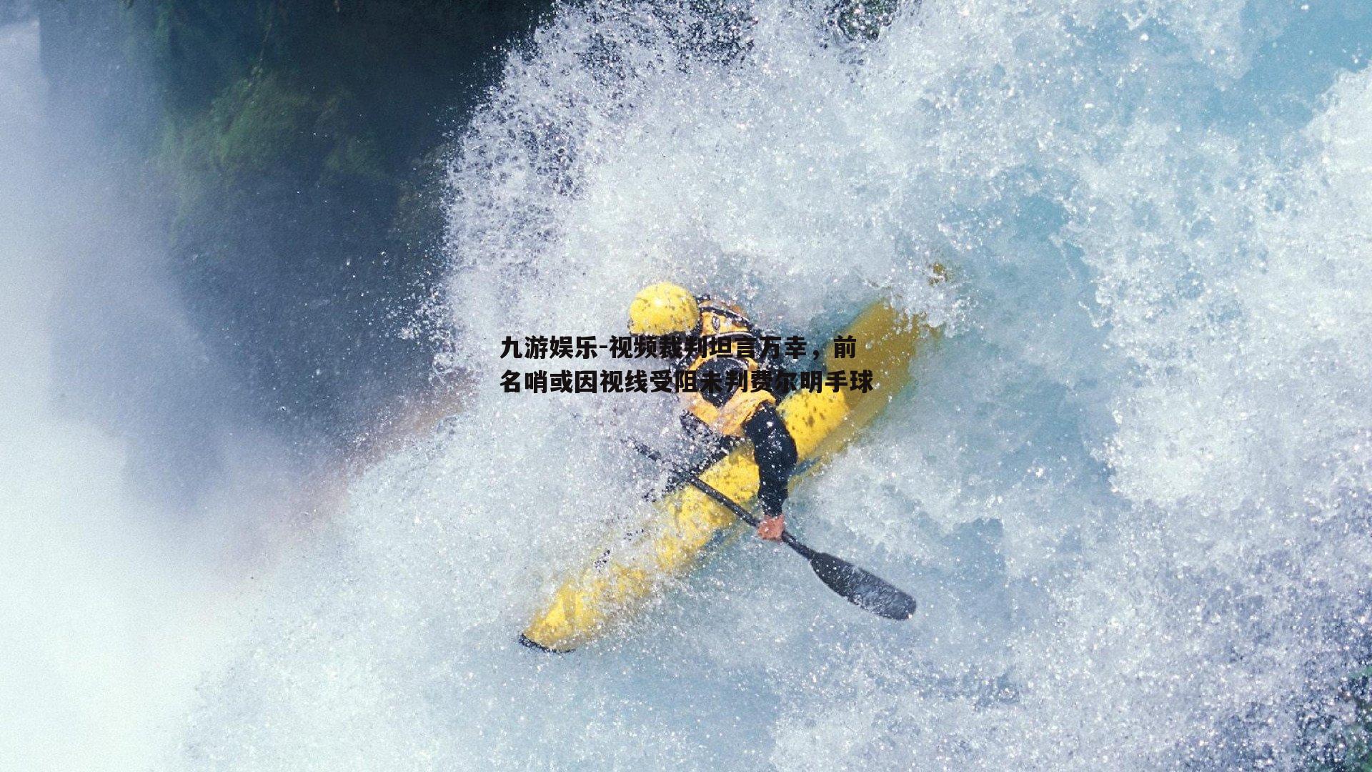 视频裁判坦言万幸，前名哨或因视线受阻未判费尔明手球